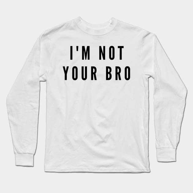 I'm not your bro Long Sleeve T-Shirt by kamy1